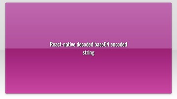 React-native decoded base64 encoded string