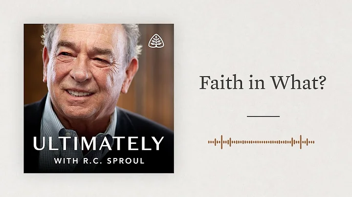 Faith in What?: Ultimately with R.C. Sproul