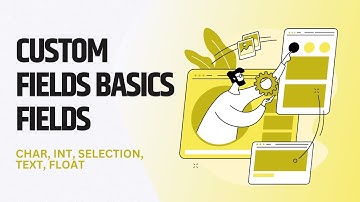 Custom Fields Basics Fields (Char, Int, Selection, Text, Float) Odoo