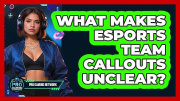 What Makes Esports Team Callouts Unclear? - Pro Gaming Network