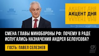 Смена главы Минобороны РФ: почему в Раде испугались назначения Андрея Белоусова? Павел Селезнев.