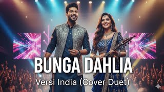 BUNGA DAHLIA _ versi india ( cover duet )