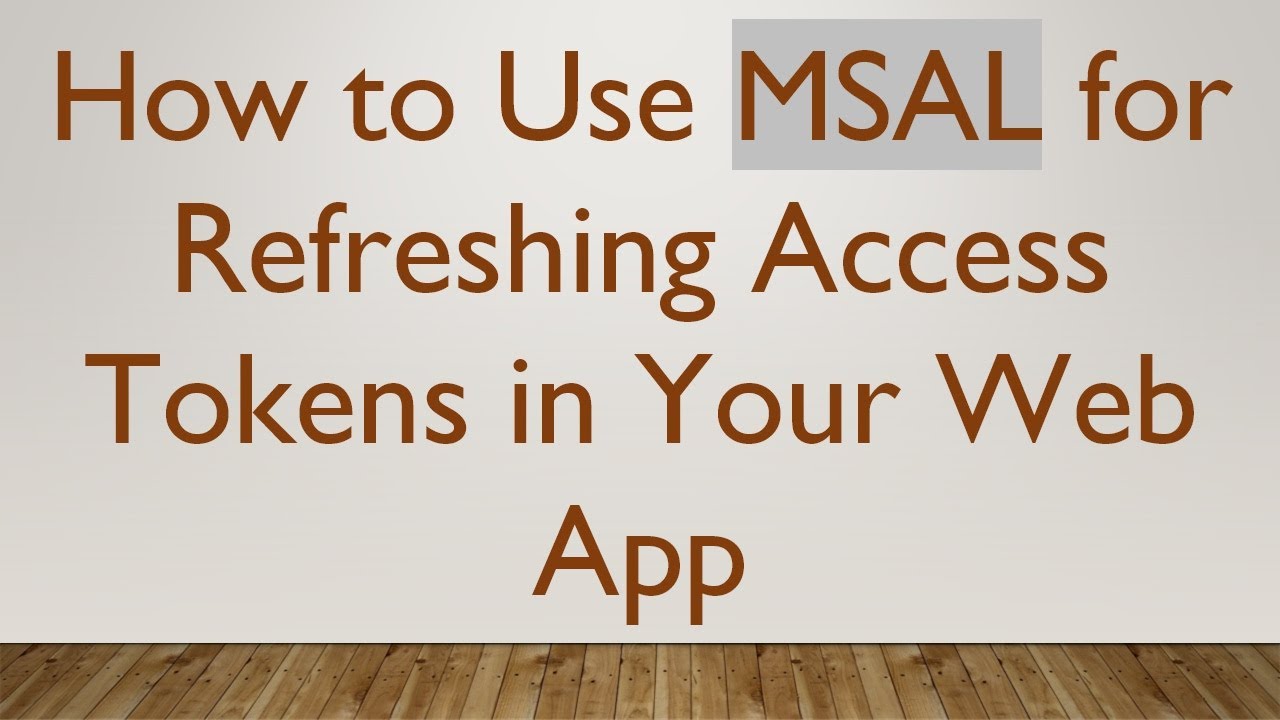 How to Use MSAL for Refreshing Access Tokens in Your Web App