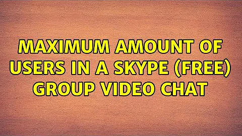 Maximum amount of users in a Skype (Free) Group Video chat (2 Solutions!!)