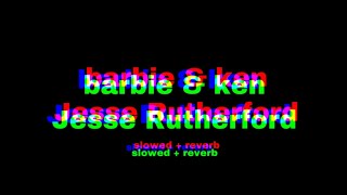 barbie & ken - jesse rutherford (slowed + reverb)