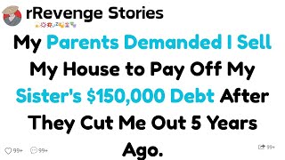 My Parents Demanded I Sell My House to Pay Off My Sister's $150,000 Debt After They Cut Me Out 5....
