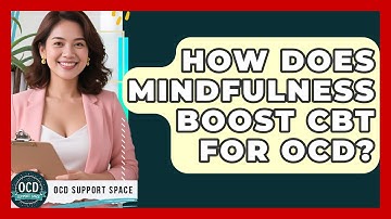 How Does Mindfulness Boost CBT For OCD? - OCD Support Space