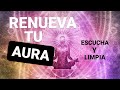 【 RENUEVA TU AURA 】☆ Limpia tu energía negativa ☆