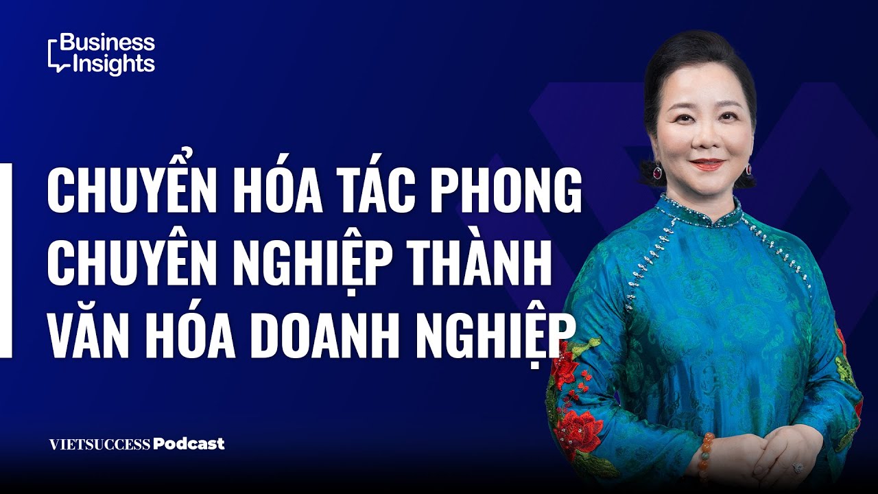 Business Insights#56|Chuyển hóa tác phong chuyên nghiệp thành văn hóa doanh nghiệp|Võ Thị Xuân Trang