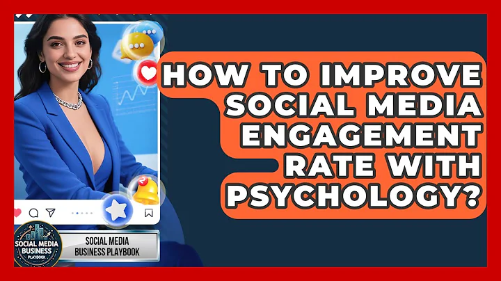 How To Improve Social Media Engagement Rate With Psychology? - Social Media Business Playbook