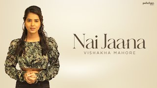 Nai Jaana - Vishakha Mahore | Punjabi Folk Song | Pehchan Music | Wedding Song 2022