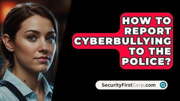 How To Report Cyberbullying To The Police? - SecurityFirstCorp.com