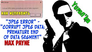 Как ИСПРАВИТЬ ОШИБКУ 'JPEG Error' - 'Corrupt JPEG data: premature end of data segment' в Max Payne