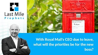 With Royal Mails CEO due to leave, what will the priorities be for the new boss