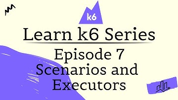 Learn k6 Series - E7 - Scenarios and  Executors