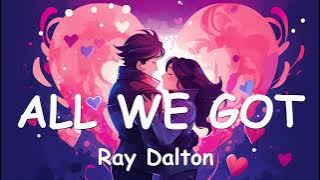 Ray Dalton – ALL WE GOT (Lyrics) 💗♫