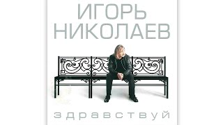 Игорь Николаев - Здравствуй (2004) | Альбом Целиком