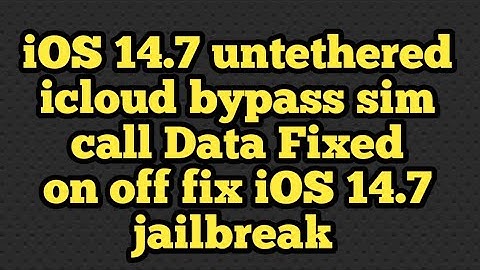 iOS 14.7 untethered icloud bypass sim call Data Fixed on off fix iOS 14.7 jailbreak