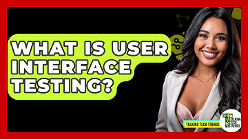 What Is User Interface Testing? - Talking Tech Trends