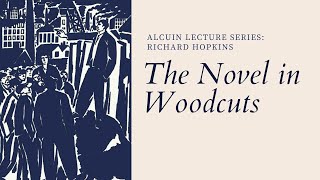 Richard Hopkins: The Novel in Woodcuts | Alcuin Lecture Series | Jun 2021