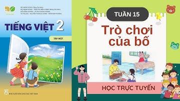 TIẾNG VIỆT LỚP 2 | TUẦN 15 | BÀI 28 TRÒ CHƠI CỦA BỐ | SÁCH KẾT NỐI TRI THỨC