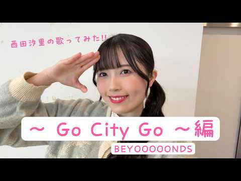 西田汐里の歌ってみた！！ 〜 Go City Go 〜 編