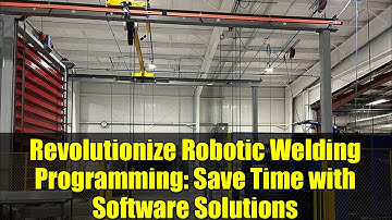 Revolutionize Robotic Welding Programming: Save Time with Software Solutions