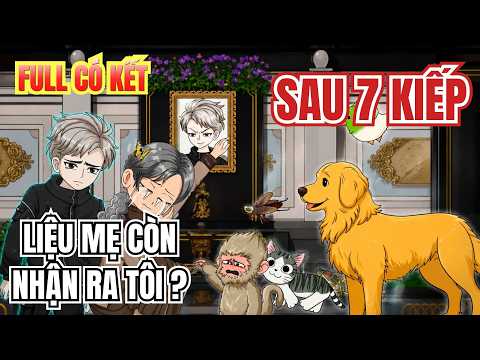 [ Full Có Kết ] Sau 7 Kiếp, Liệu Mẹ Còn Nhận Ra Tôi ? | Đẩu Vietsub
