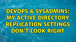 DevOps & SysAdmins: My Active Directory replication settings don't look right
