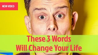 These Three Words Will Transform Your Life