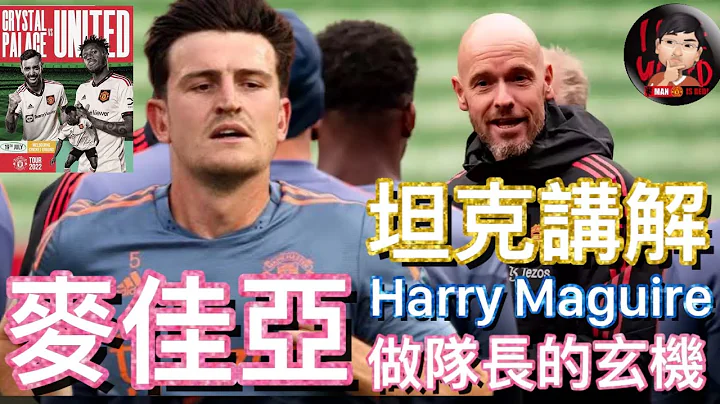 [墨尔本第二战对水晶宫] 坦克 讲解继续揾 麦佳亚 做队长的玄机 | Harry Maguire | Erik ten Hag - 天天要闻