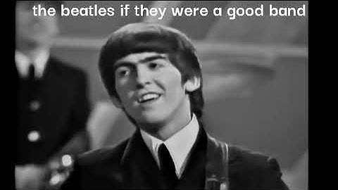 the Beatles if they were a good band
