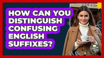 How Can You Distinguish Confusing English Suffixes? - Lexicon Lounge