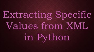 Extracting Specific Values from XML in Python