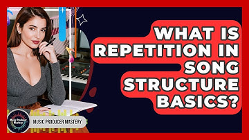 What Is Repetition In Song Structure Basics? - Music Producer Mastery