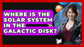 Where Is The Solar System In The Galactic Disk? - Astronomy Made Simple