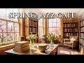 🌸 Cozy Spring Jazz Lounge | Book Cafe Piano Smooth Jazz | Relaxing Coffee Shop Ambience LIVE