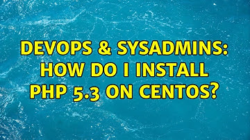 DevOps & SysAdmins: How do I install PHP 5.3 on CentOS? (8 Solutions!!)