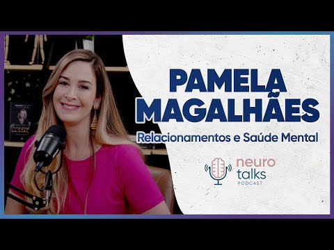 Psicóloga Pamela Magalhães: Relacionamentos e Saúde Mental |  Neurotalks #47