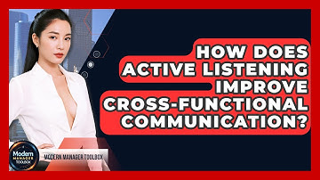 How Does Active Listening Improve Cross-functional Communication? - Modern Manager Toolbox