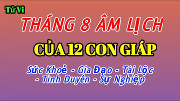 Tử Vi Tháng 8 Âm Lịch 2022 của 12 Con Giáp @Luangiai12congiap