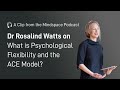 Dr. Rosalind Watts on Psychological Flexibility and the ACE Model | A Mindspace Podcast Clip