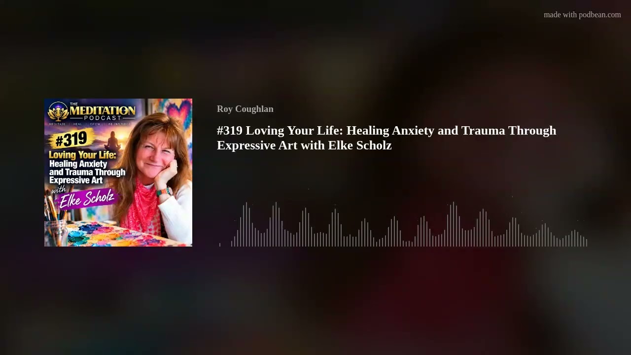 #319 Loving Your Life: Healing Anxiety and Trauma Through Expressive Art with Elke Scholz