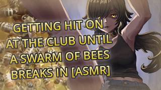 Getting hit on at the club until a swarm of bees breaks in [ASMR][Roleplay]