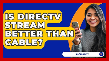 Is DirecTV Stream Better Than Cable? - Be App Savvy