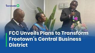 FCC Unveils Plans to Transform Freetown’s Central Business District