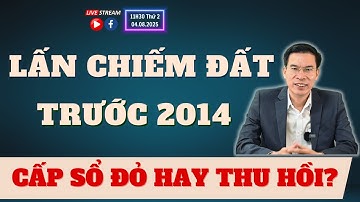 Lấn chiếm đất trước 2014: Được cấp sổ hay bị thu hồi?