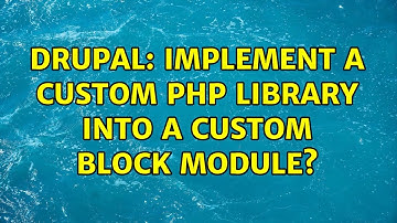 Drupal: Implement a custom PHP library into a custom block module? (3 Solutions!!)