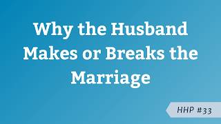 Why the Husband Makes or Breaks the Marriage