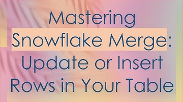 Mastering Snowflake Merge: Update or Insert Rows in Your Table